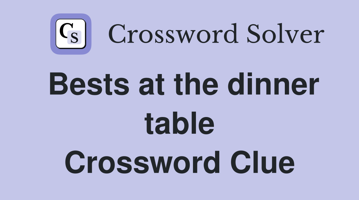 Bests at the dinner table Crossword Clue
