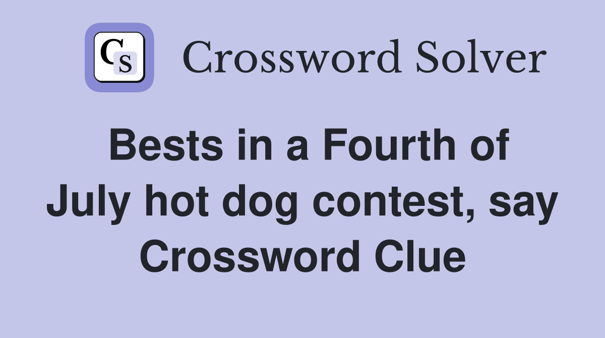 Bests in a Fourth of July hot dog contest, say Crossword Clue