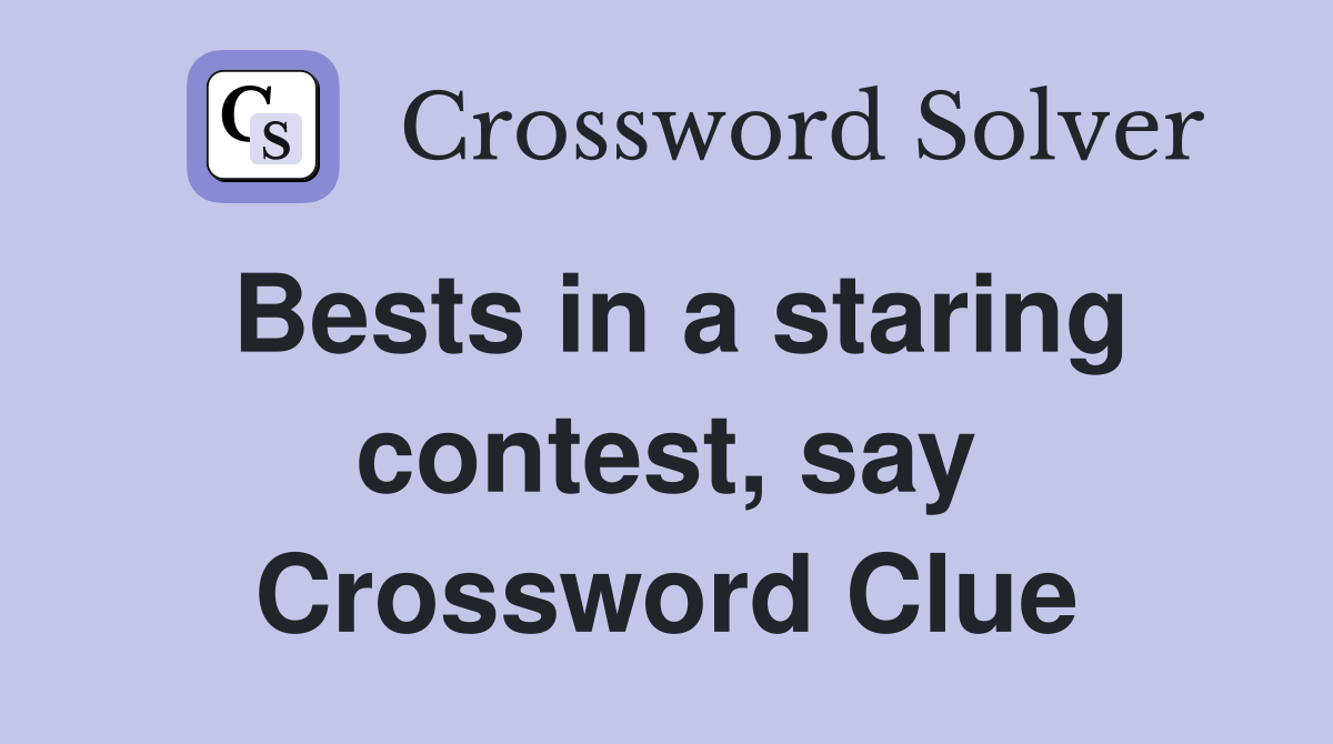 Bests in a staring contest, say Crossword Clue