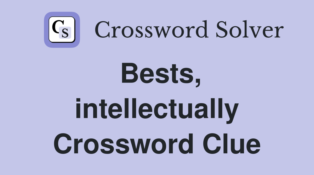 Bests, intellectually Crossword Clue