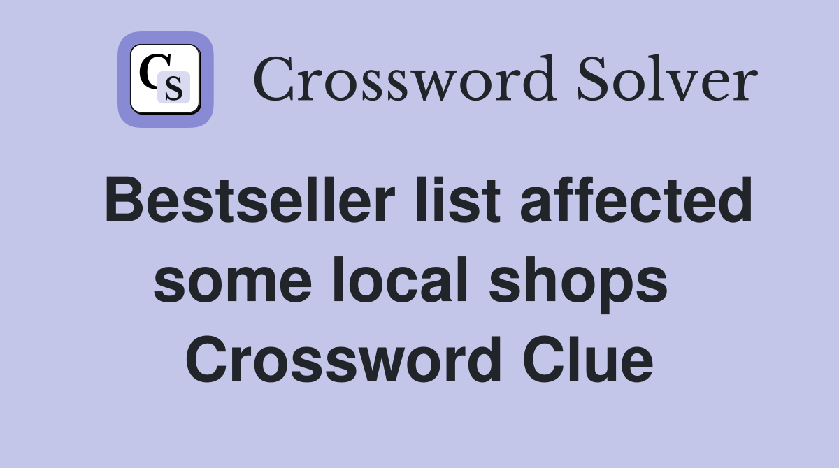 Bestseller list affected some local shops  Crossword Clue