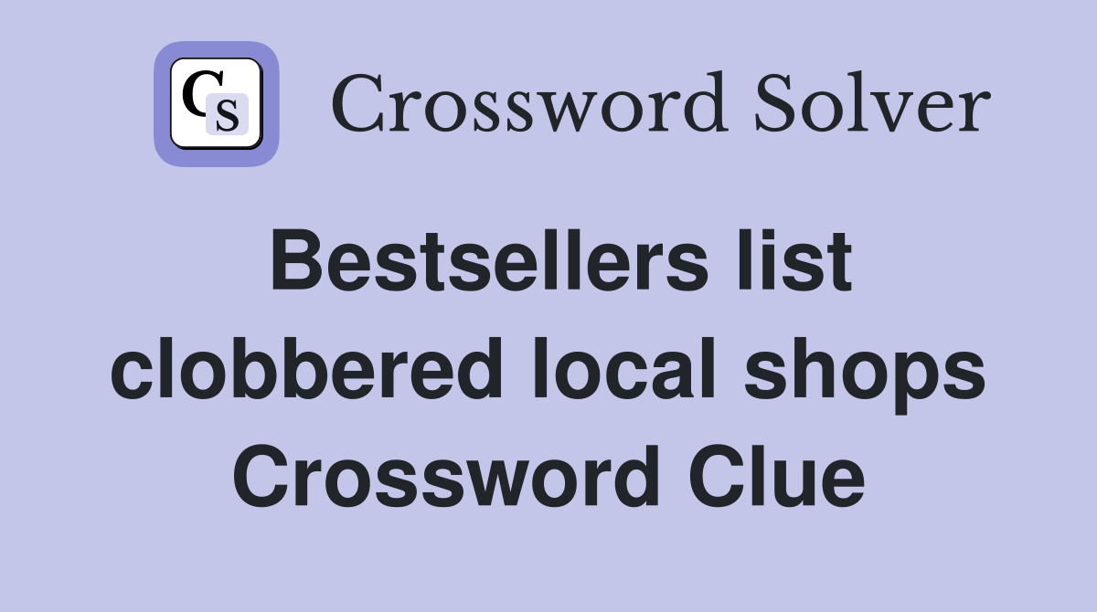 Bestsellers list clobbered local shops Crossword Clue