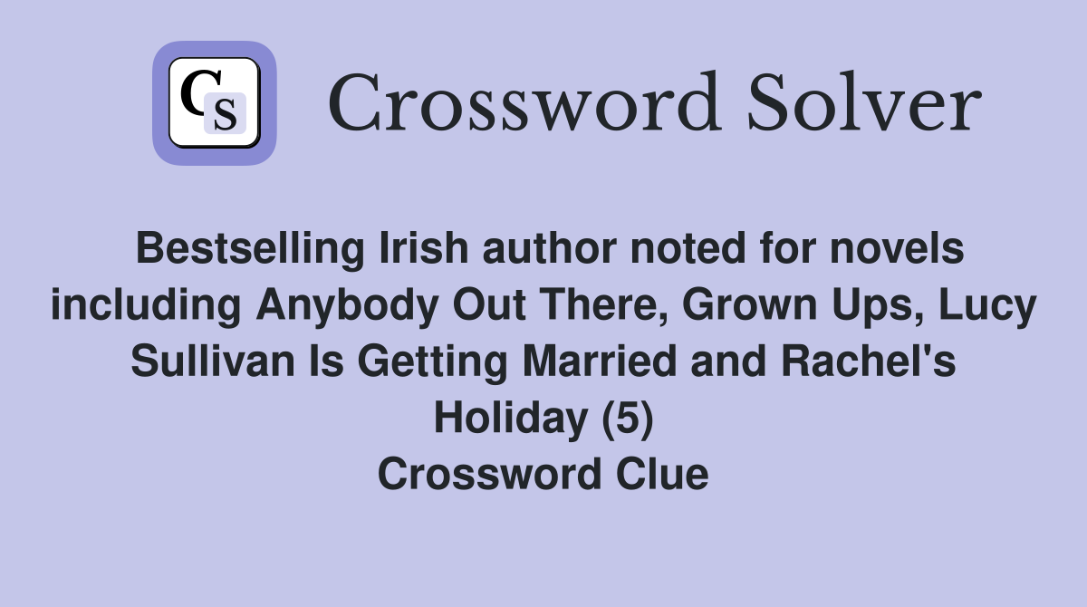 Bestselling Irish author noted for novels including Anybody Out There, Grown Ups, Lucy Sullivan Is Getting Married and Rachel's Holiday (5) Crossword Clue