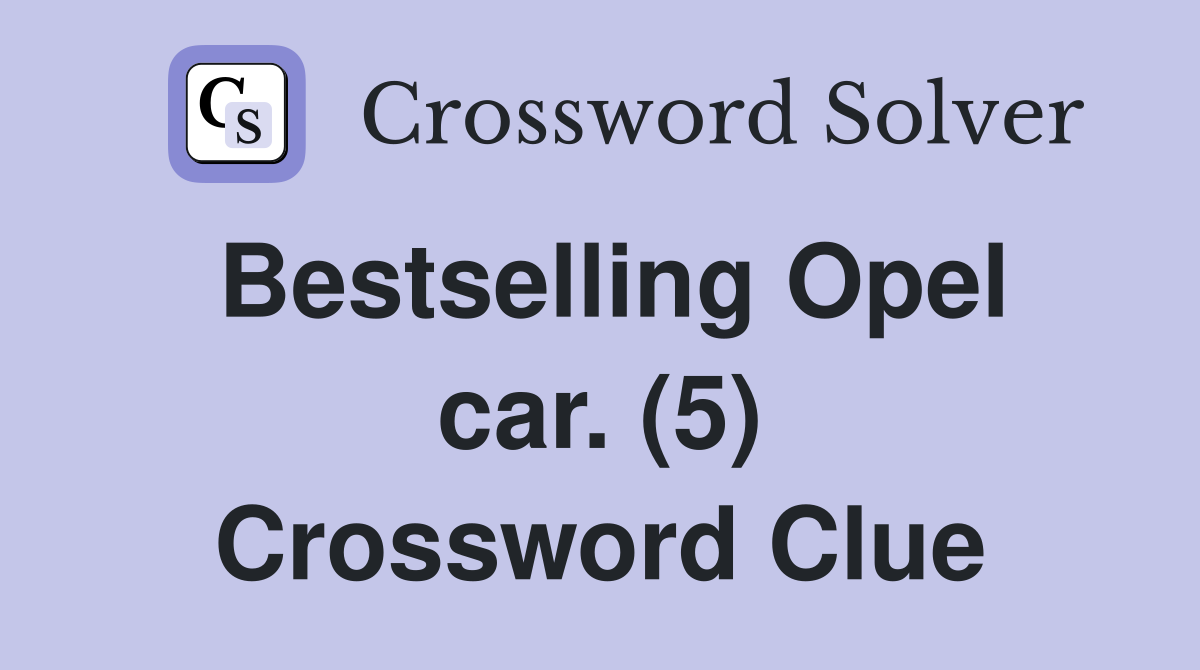 Bestselling Opel car. (5) Crossword Clue