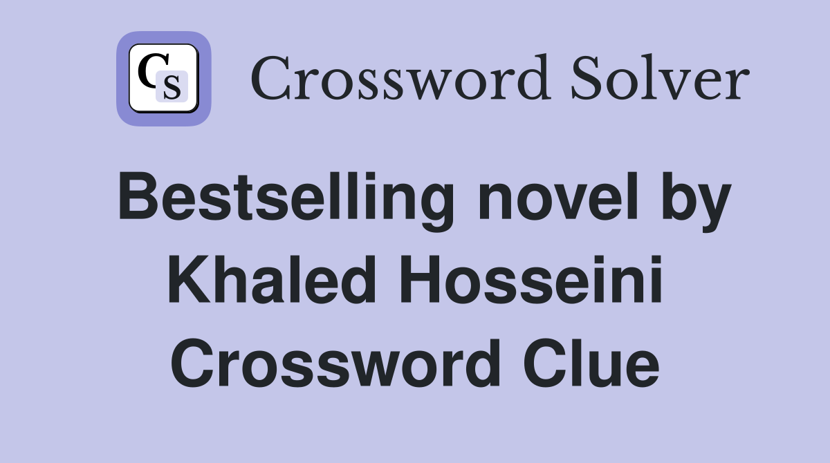 Bestselling novel by Khaled Hosseini Crossword Clue