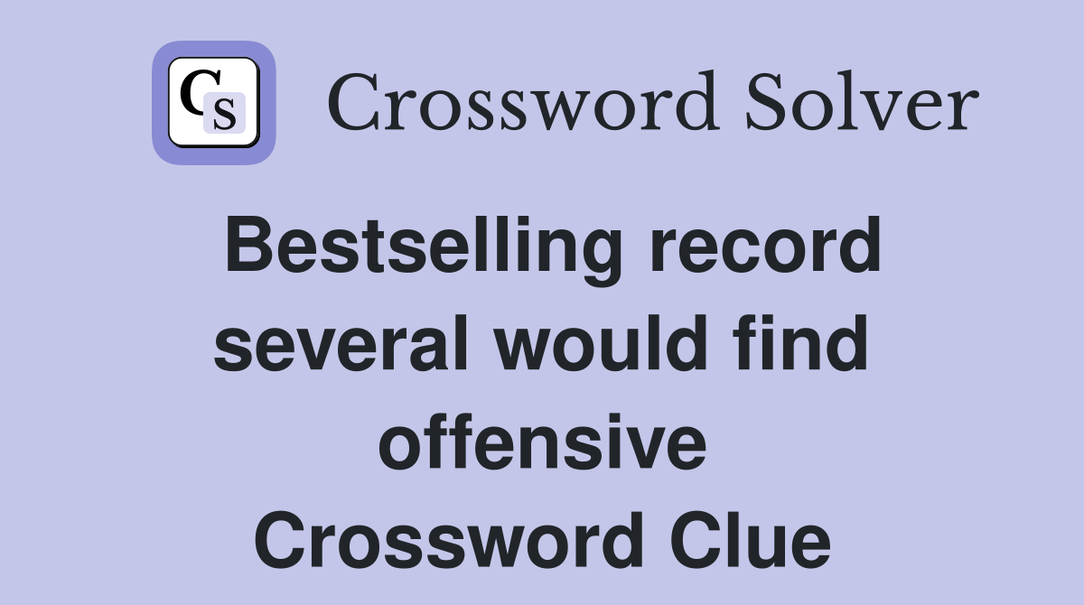Bestselling record several would find offensive Crossword Clue