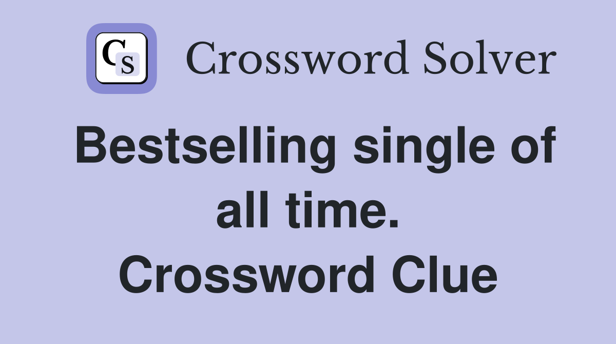 Bestselling single of all time. Crossword Clue