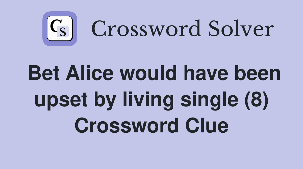 Bet Alice would have been upset by living single (8) Crossword Clue