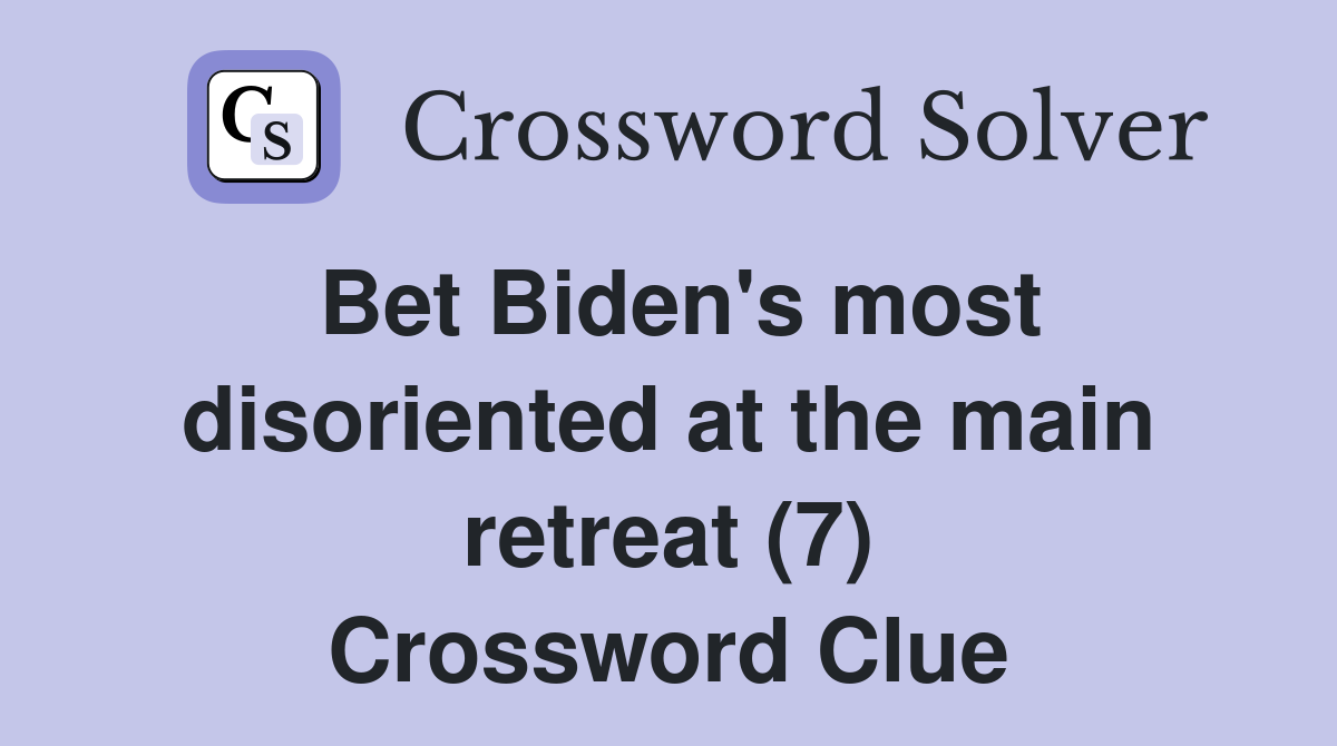 Bet Biden's most disoriented at the main retreat (7) Crossword Clue