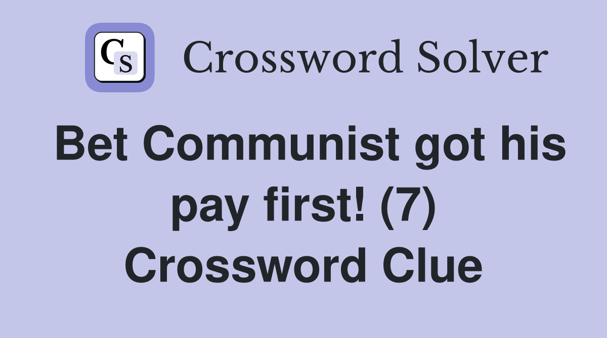 Bet Communist got his pay first! (7) Crossword Clue