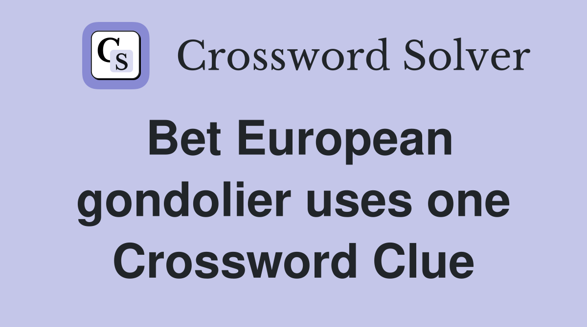 Bet European gondolier uses one Crossword Clue