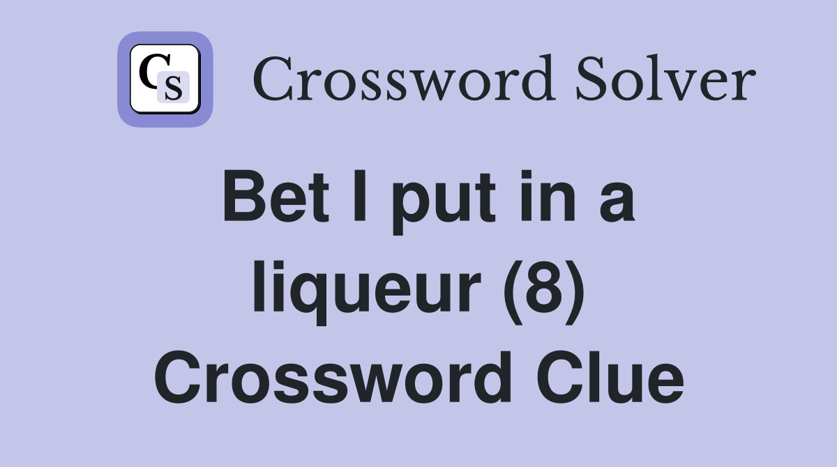 Bet I put in a liqueur (8) Crossword Clue