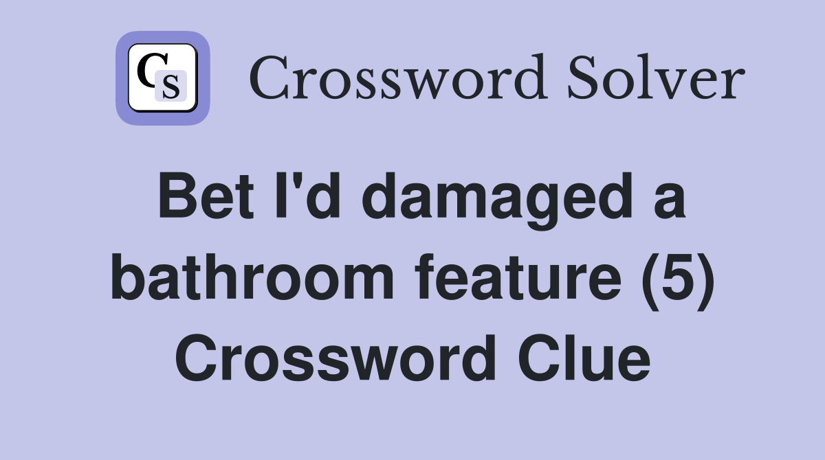 Bet I'd damaged a bathroom feature (5) Crossword Clue