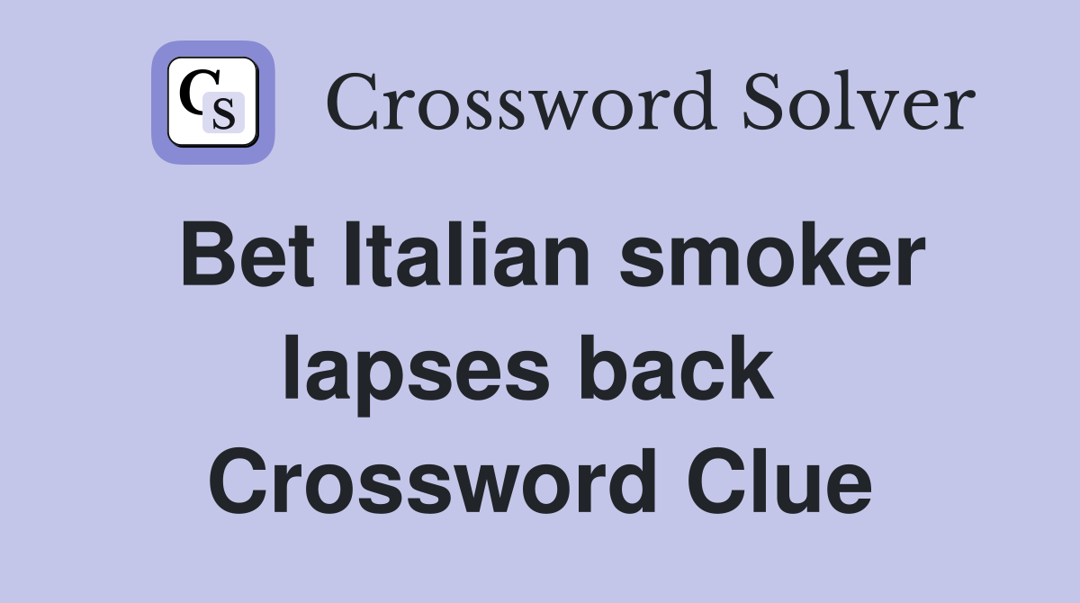 Bet Italian smoker lapses back  Crossword Clue