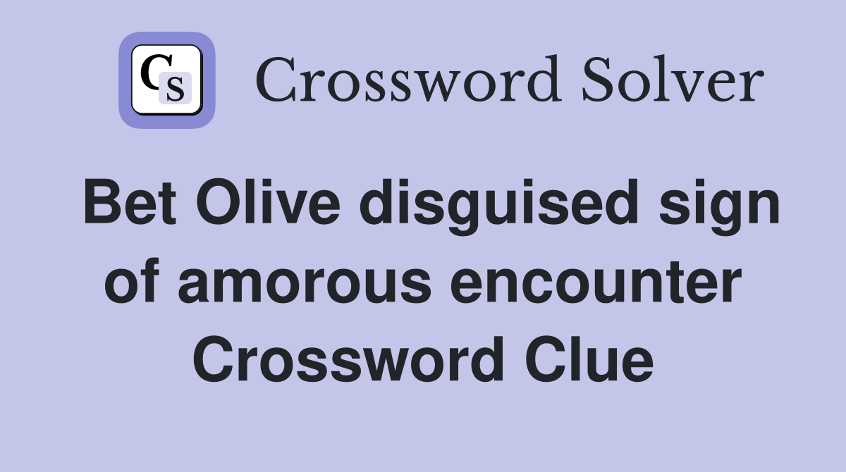 Bet Olive disguised sign of amorous encounter Crossword Clue