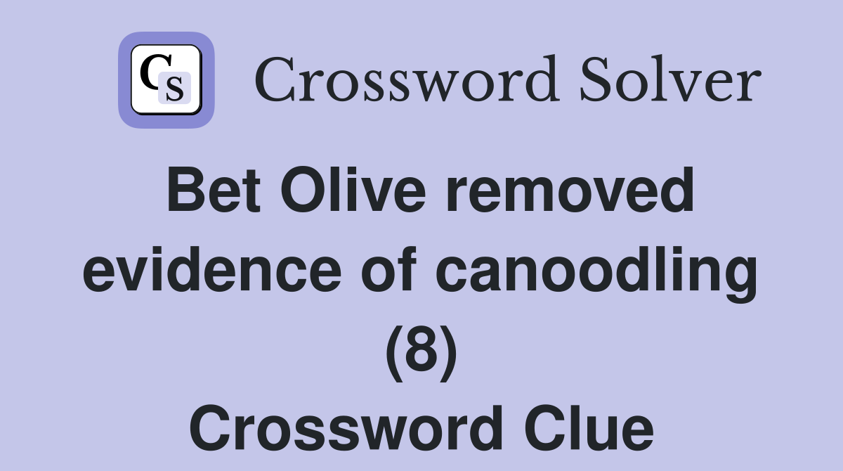 Bet Olive removed evidence of canoodling (8) Crossword Clue