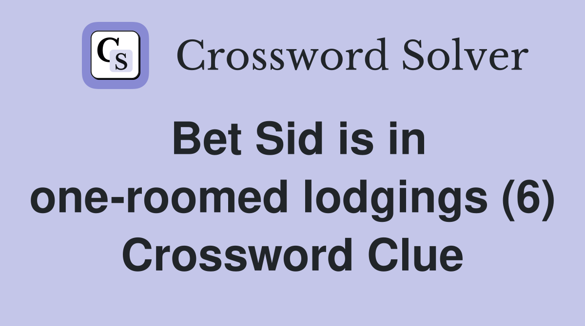 Bet Sid is in one-roomed lodgings (6) Crossword Clue