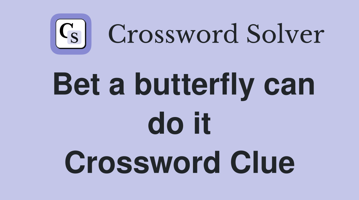 Bet a butterfly can do it Crossword Clue