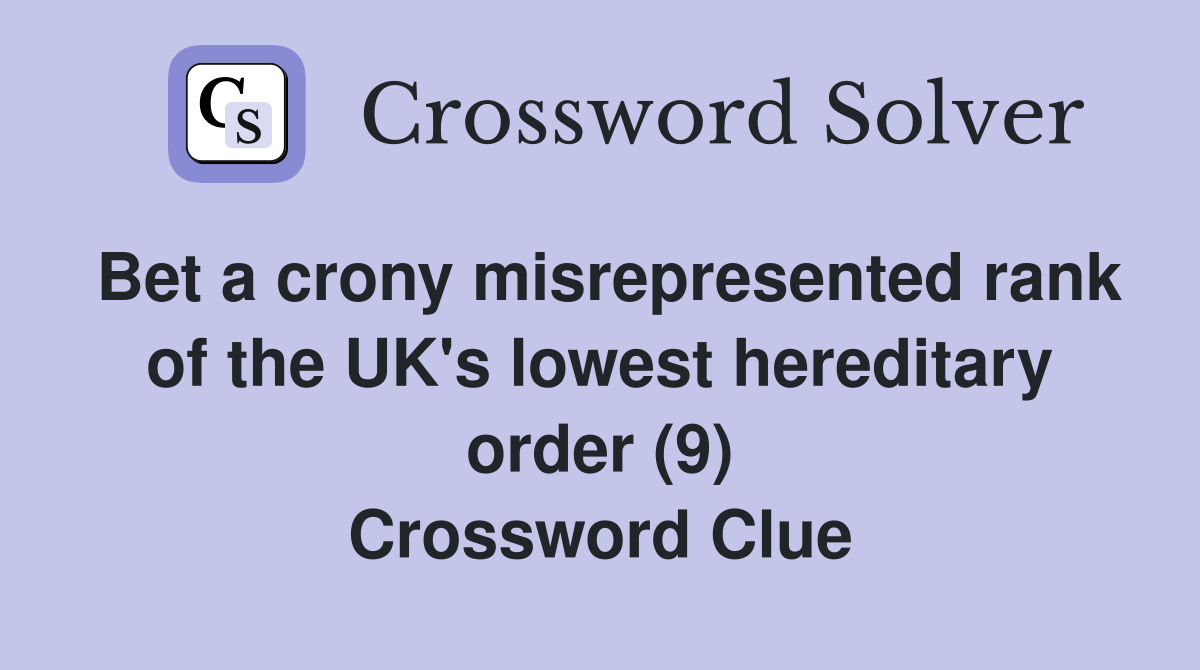Bet a crony misrepresented rank of the UK's lowest hereditary order (9) Crossword Clue