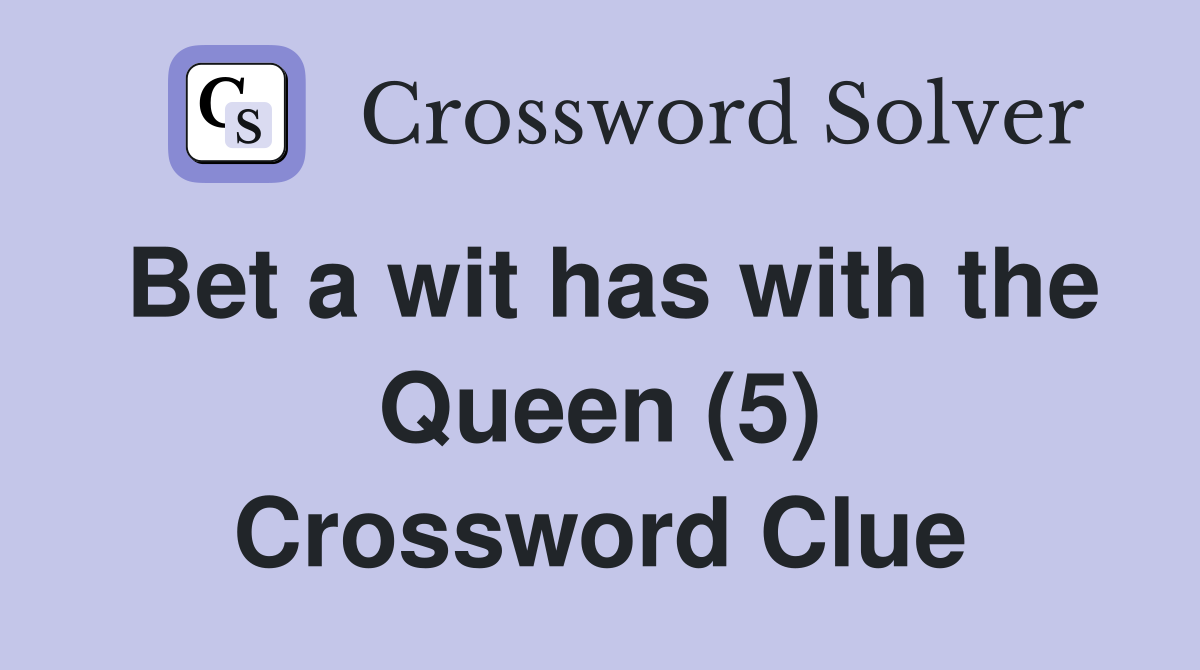 Bet a wit has with the Queen (5) Crossword Clue