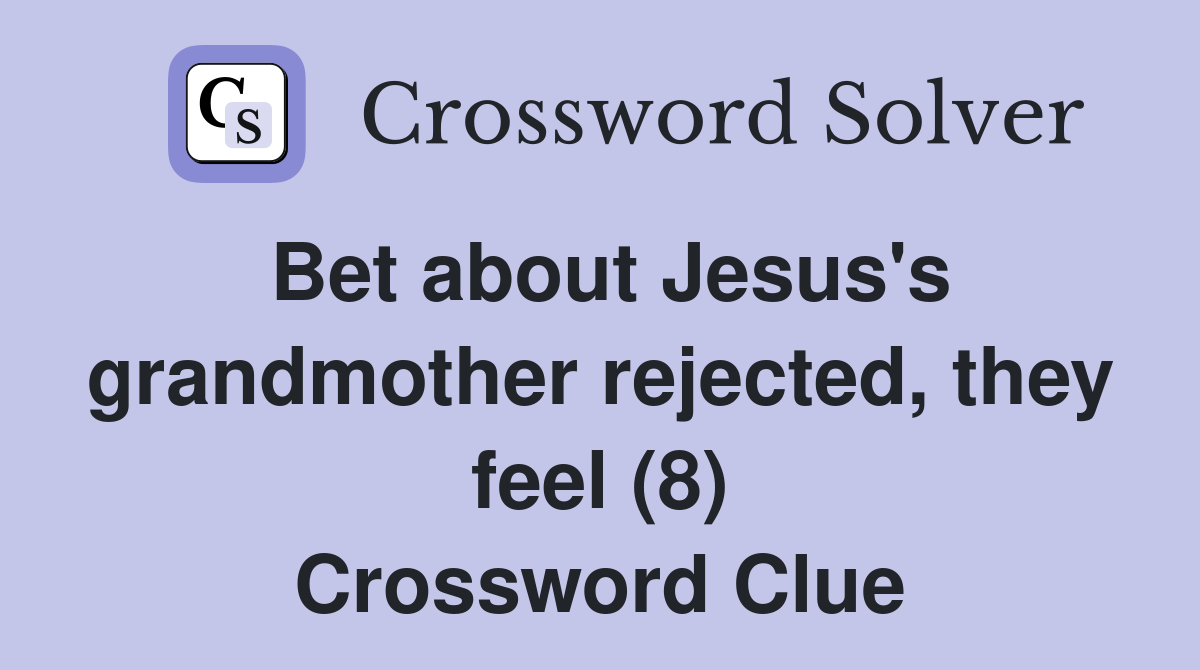 Bet about Jesus's grandmother rejected, they feel (8) Crossword Clue