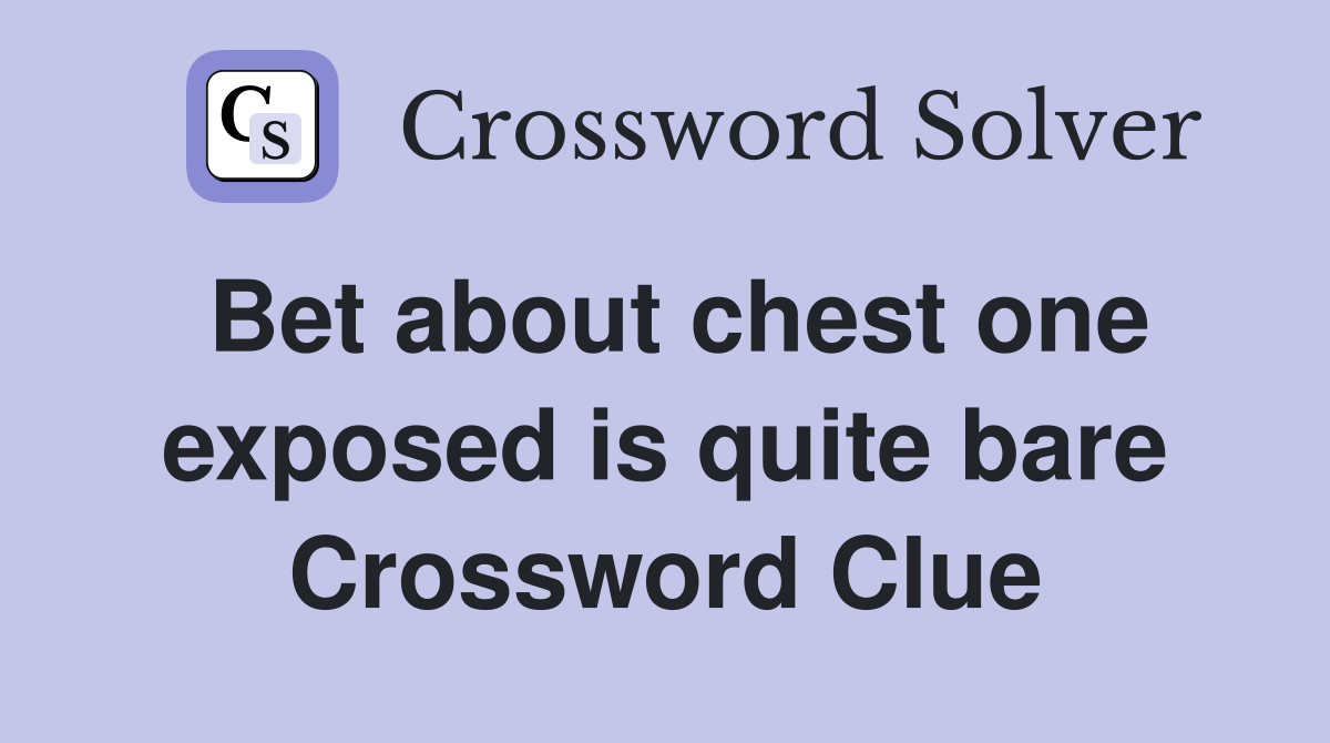 Bet about chest one exposed is quite bare Crossword Clue