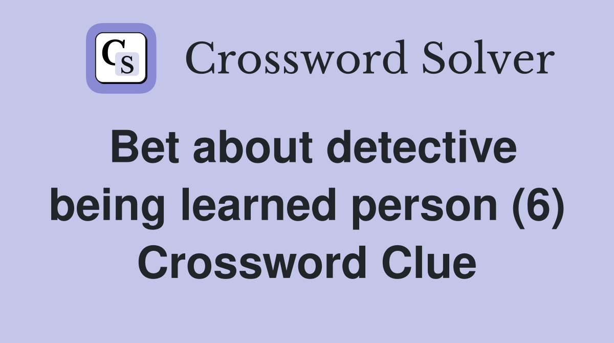 Bet about detective being learned person (6) Crossword Clue
