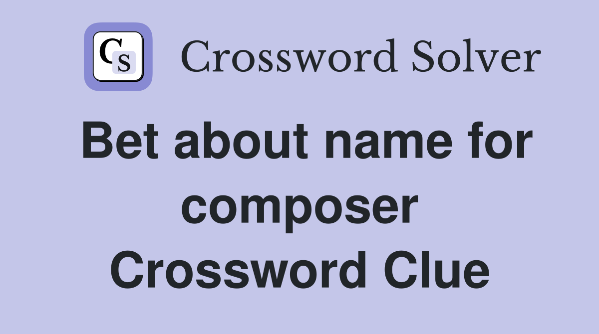 Bet about name for composer Crossword Clue