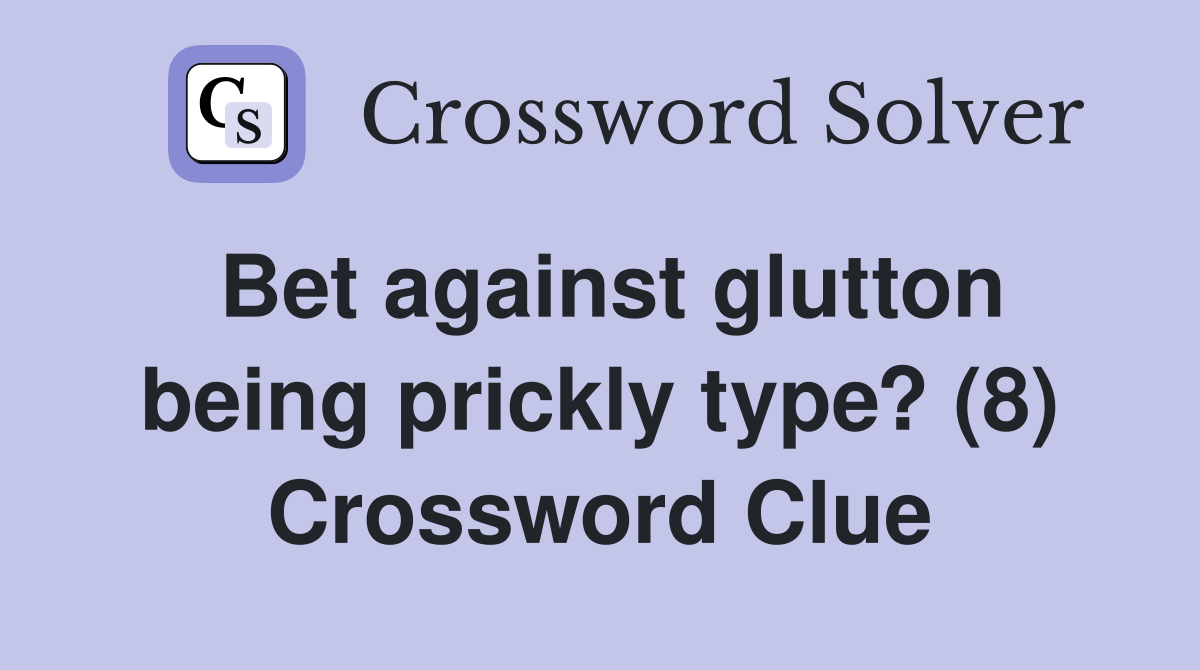Bet against glutton being prickly type? (8) Crossword Clue