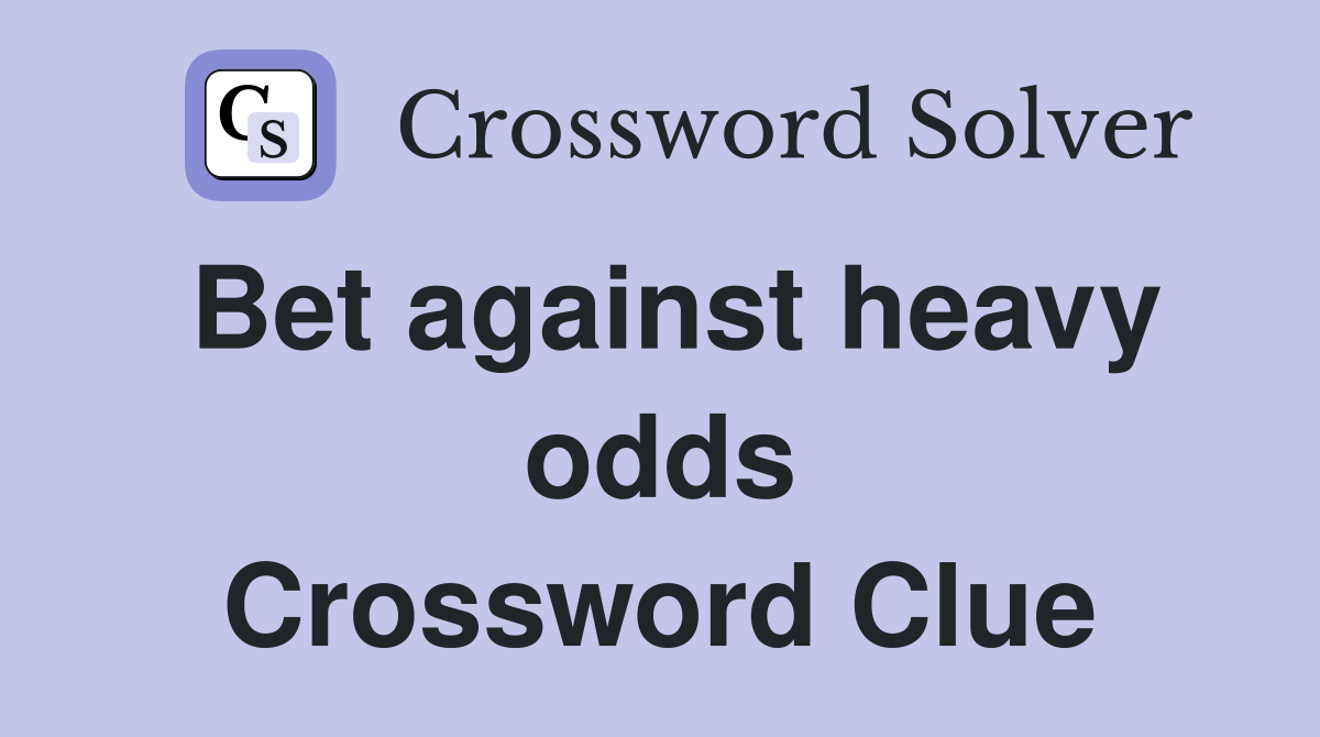 Bet against heavy odds Crossword Clue