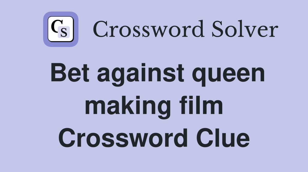 Bet against queen making film Crossword Clue