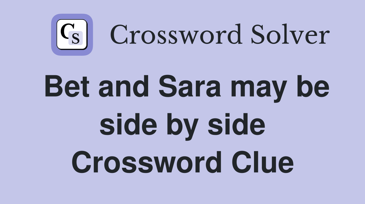 Bet and Sara may be side by side Crossword Clue
