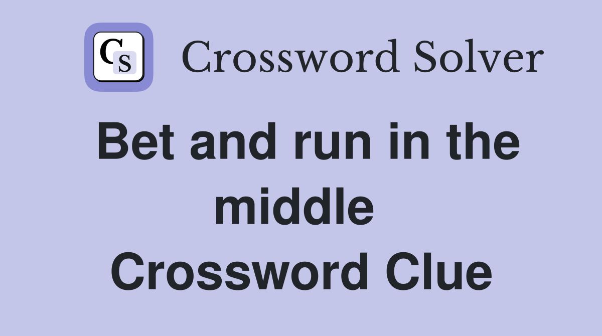 Bet and run in the middle  Crossword Clue