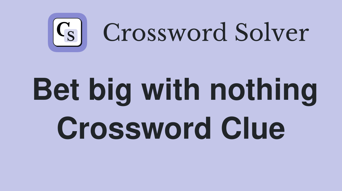 Bet big with nothing Crossword Clue