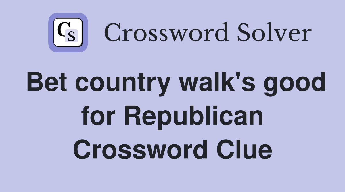 Bet country walk's good for Republican Crossword Clue