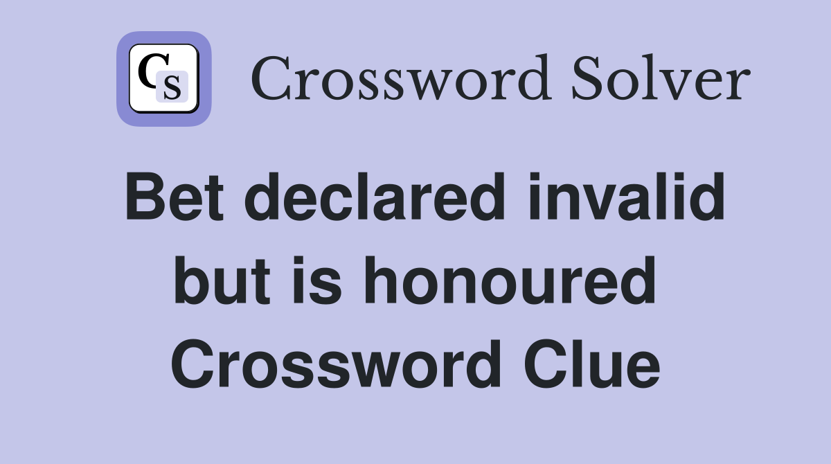 Bet declared invalid but is honoured Crossword Clue