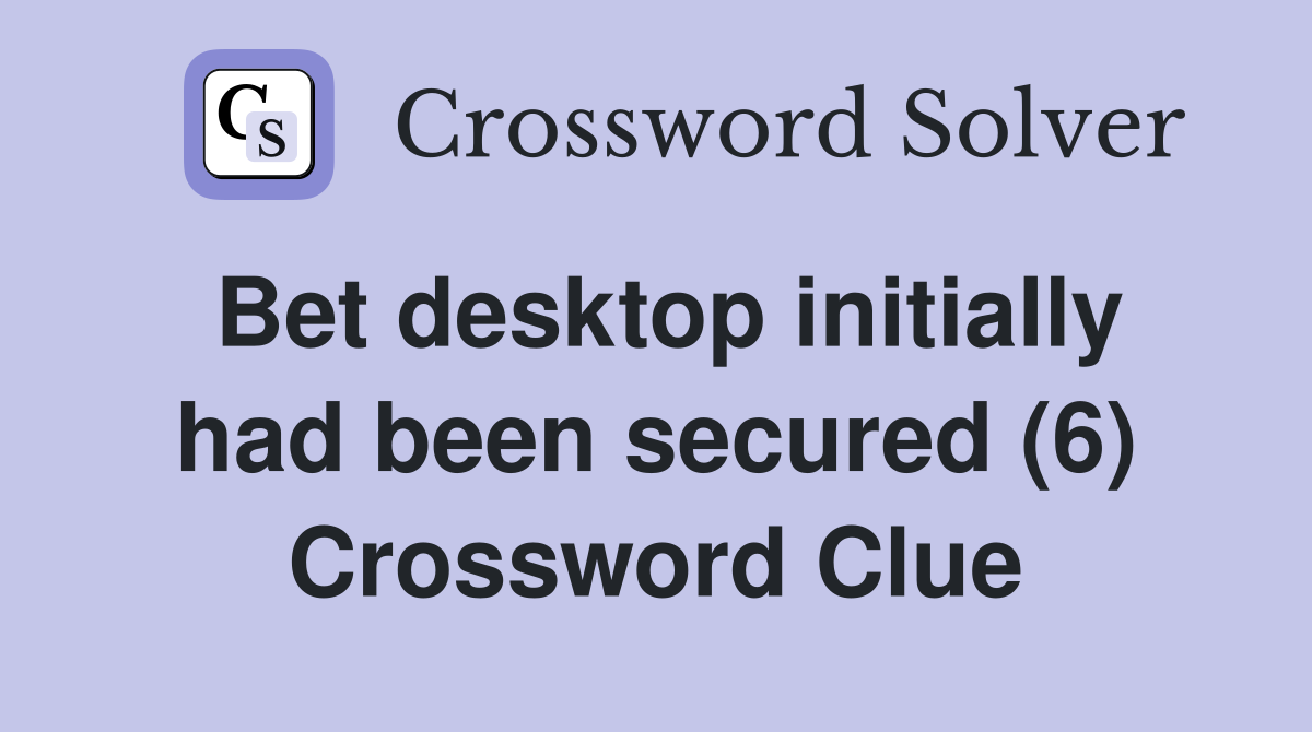 Bet desktop initially had been secured (6) Crossword Clue