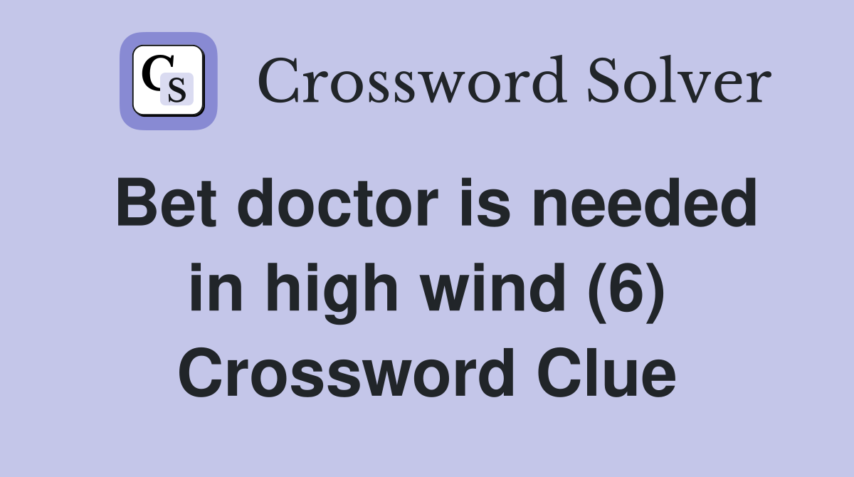 Bet doctor is needed in high wind (6) Crossword Clue