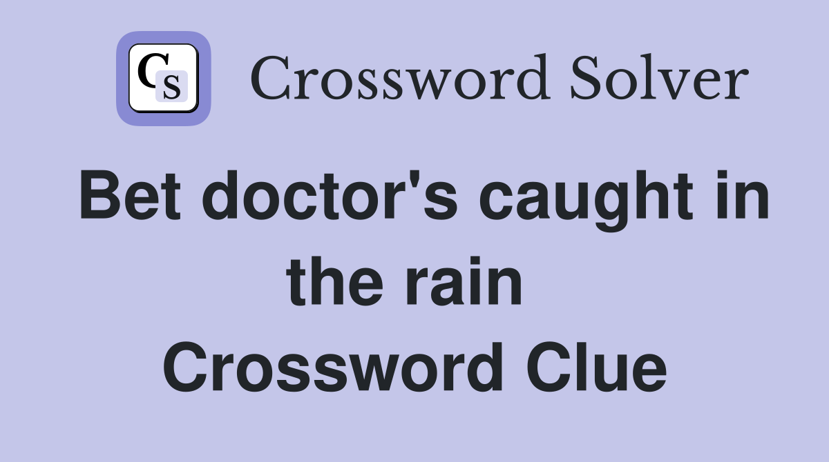 Bet doctor's caught in the rain  Crossword Clue