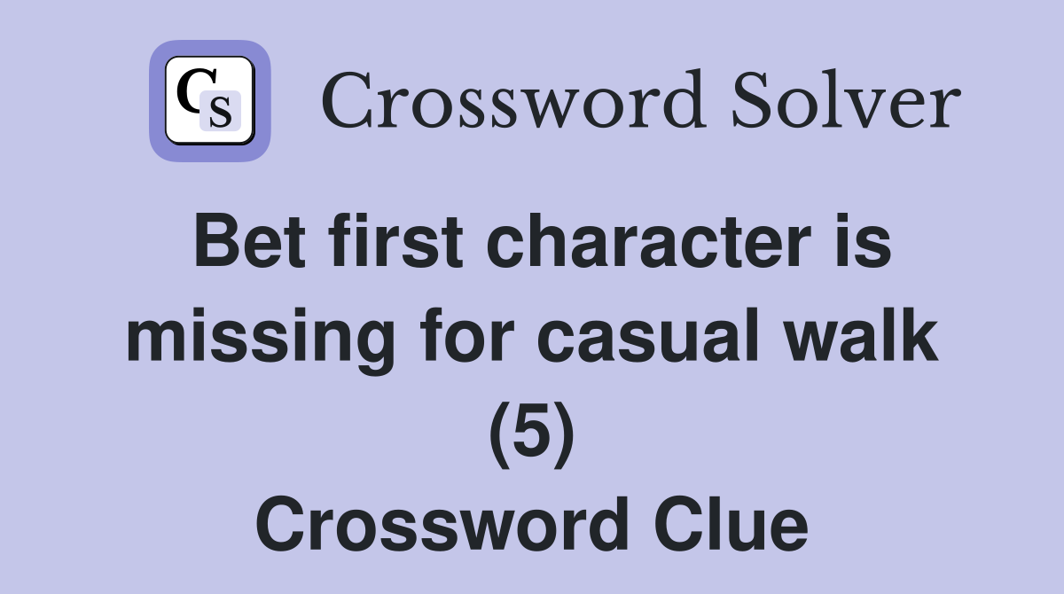 Bet first character is missing for casual walk (5) Crossword Clue