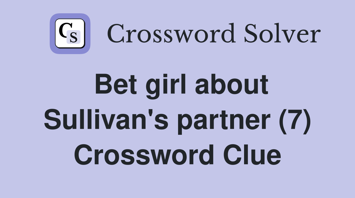 Bet girl about Sullivan's partner (7) Crossword Clue