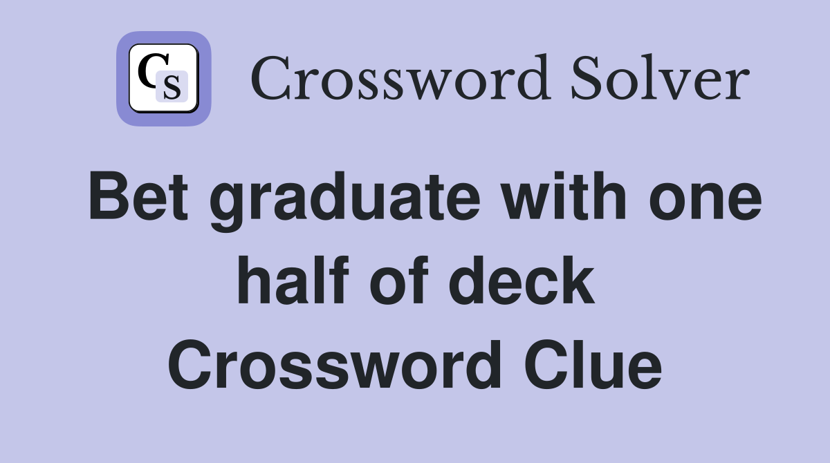 Bet graduate with one half of deck Crossword Clue