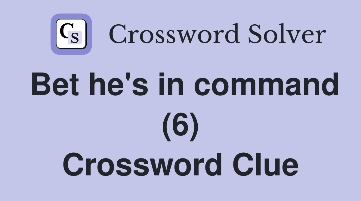 Bet he's in command (6) Crossword Clue