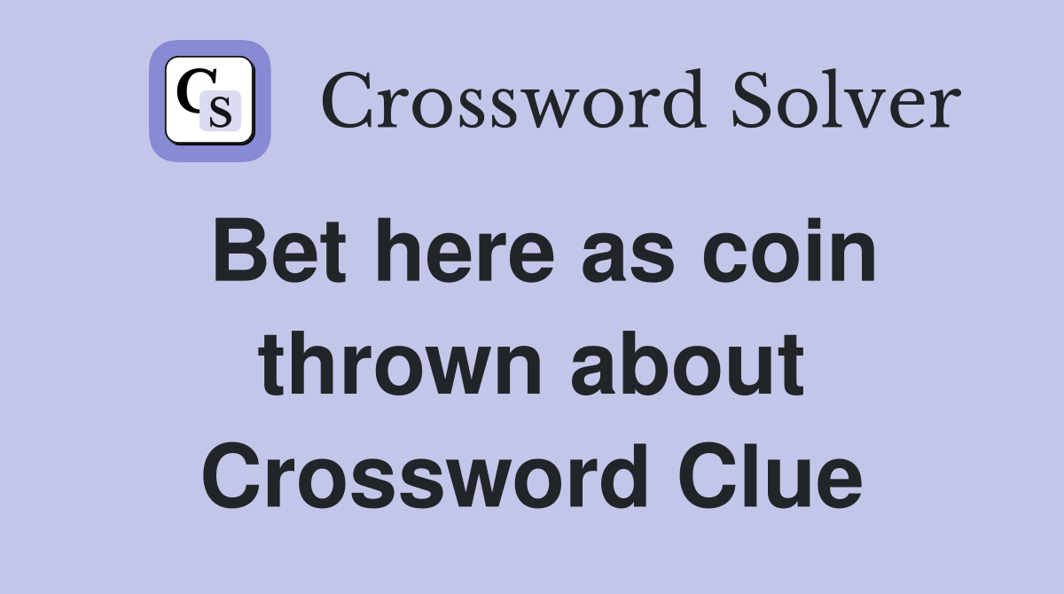Bet here as coin thrown about Crossword Clue