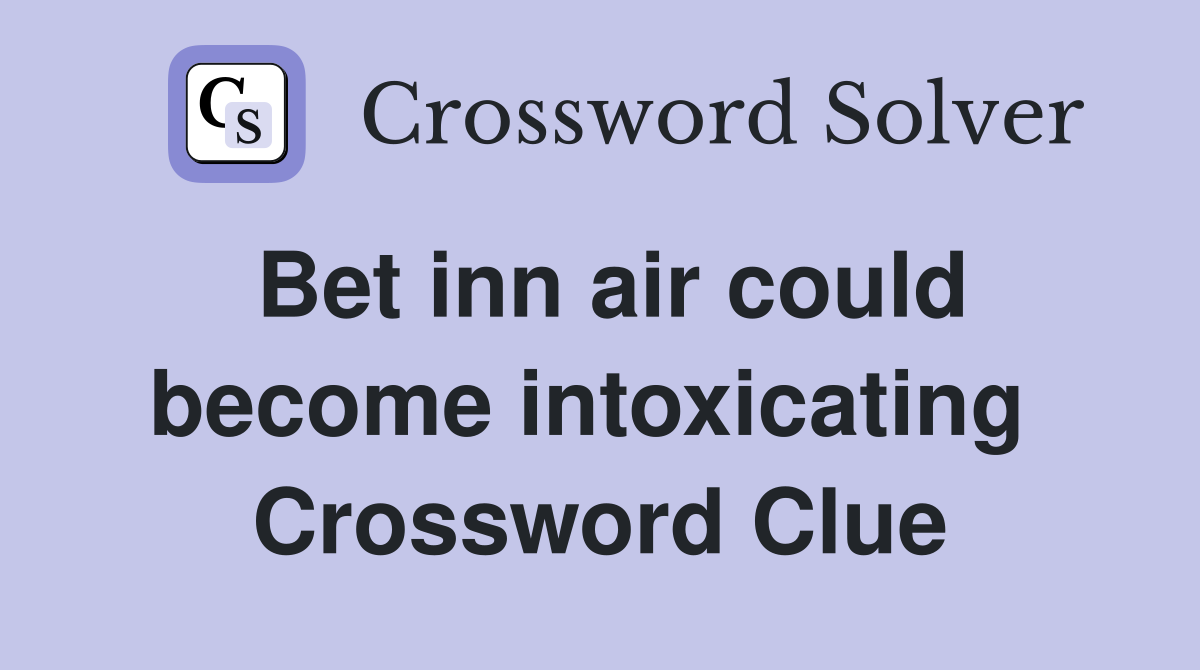 Bet inn air could become intoxicating  Crossword Clue