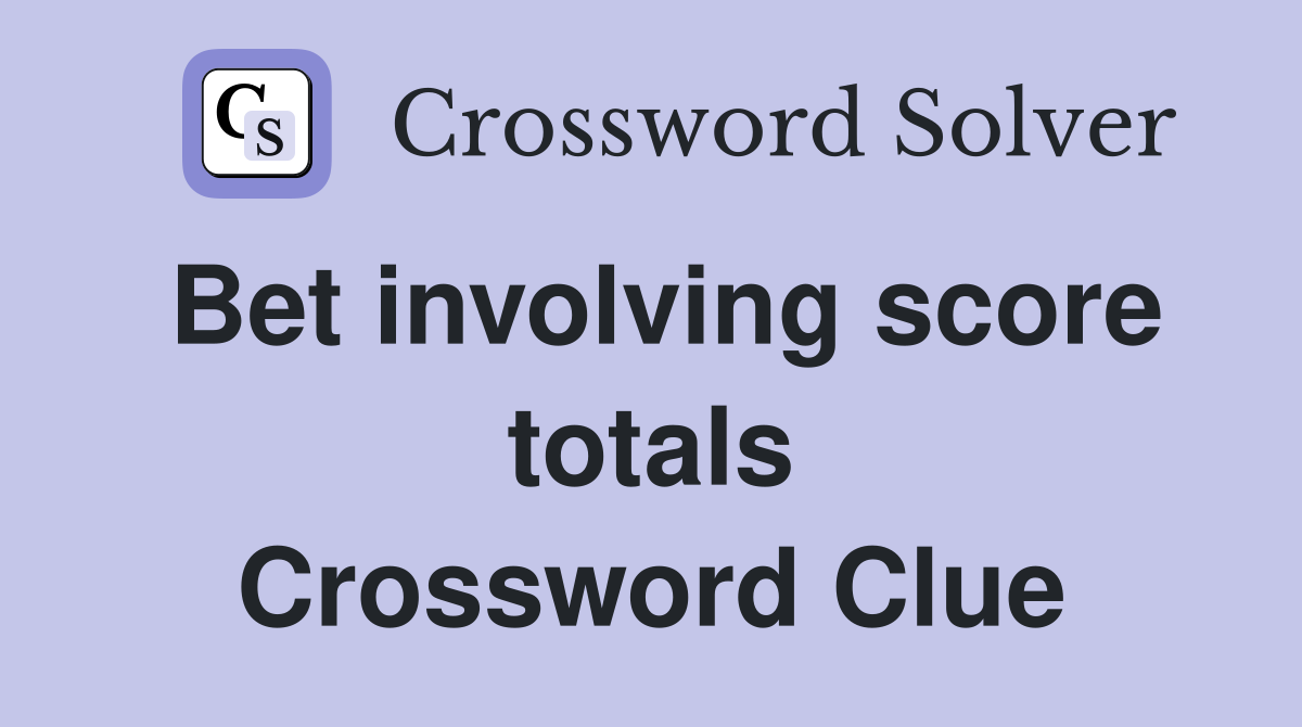 Bet involving score totals Crossword Clue