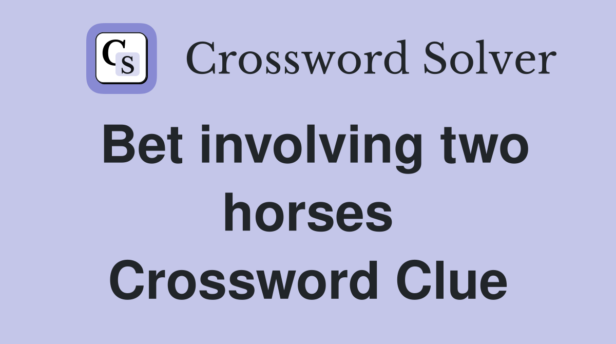 Bet involving two horses Crossword Clue