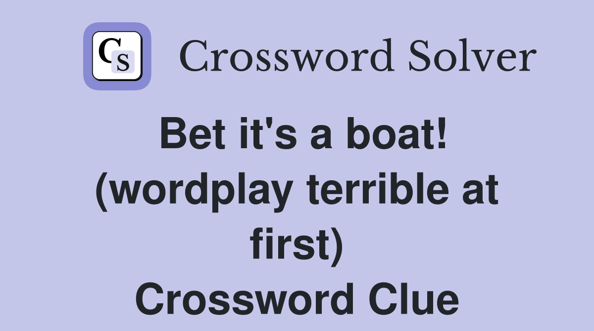 Bet it's a boat! (wordplay terrible at first) Crossword Clue