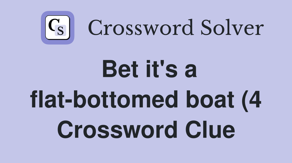 Bet it #39 s a flat bottomed boat (4) Crossword Clue Answers Crossword Bet it #39 s a flat bottomed boat (4) Crossword Clue Answers Crossword
