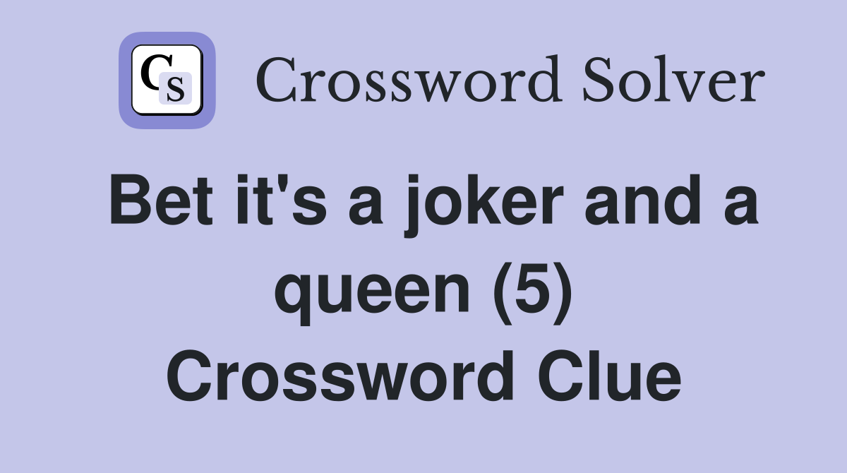 Bet it's a joker and a queen (5) Crossword Clue